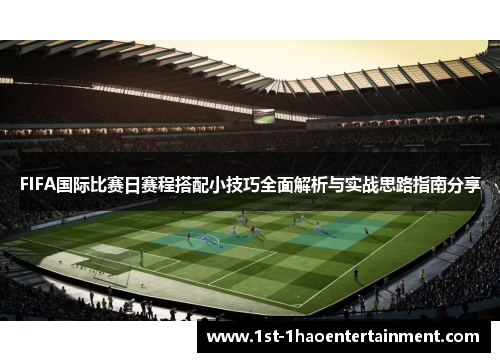 FIFA国际比赛日赛程搭配小技巧全面解析与实战思路指南分享 FIFA国际比赛日赛程搭配小技巧全面解析与实战思路指南分享