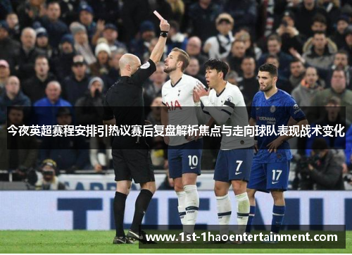 今夜英超赛程安排引热议赛后复盘解析焦点与走向球队表现战术变化