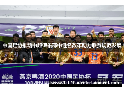 中国足协推动中超俱乐部中性名改革助力联赛规范发展 中国足协推动中超俱乐部中性名改革助力联赛规范发展