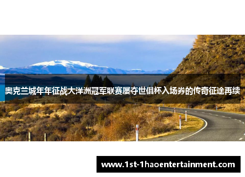 奥克兰城年年征战大洋洲冠军联赛屡夺世俱杯入场券的传奇征途再续 奥克兰城年年征战大洋洲冠军联赛屡夺世俱杯入场券的传奇征途再续