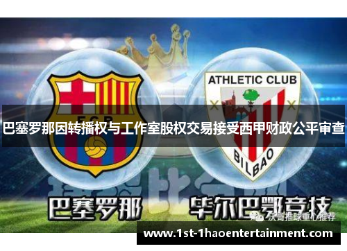 巴塞罗那因转播权与工作室股权交易接受西甲财政公平审查 巴塞罗那因转播权与工作室股权交易接受西甲财政公平审查
