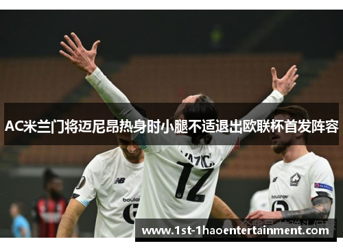AC米兰门将迈尼昂热身时小腿不适退出欧联杯首发阵容