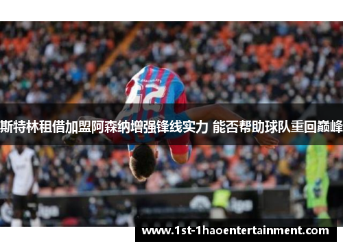 斯特林租借加盟阿森纳增强锋线实力 能否帮助球队重回巅峰 斯特林租借加盟阿森纳增强锋线实力 能否帮助球队重回巅峰