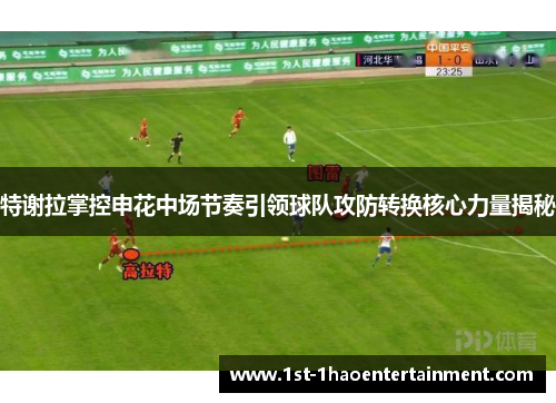 特谢拉掌控申花中场节奏引领球队攻防转换核心力量揭秘 特谢拉掌控申花中场节奏引领球队攻防转换核心力量揭秘
